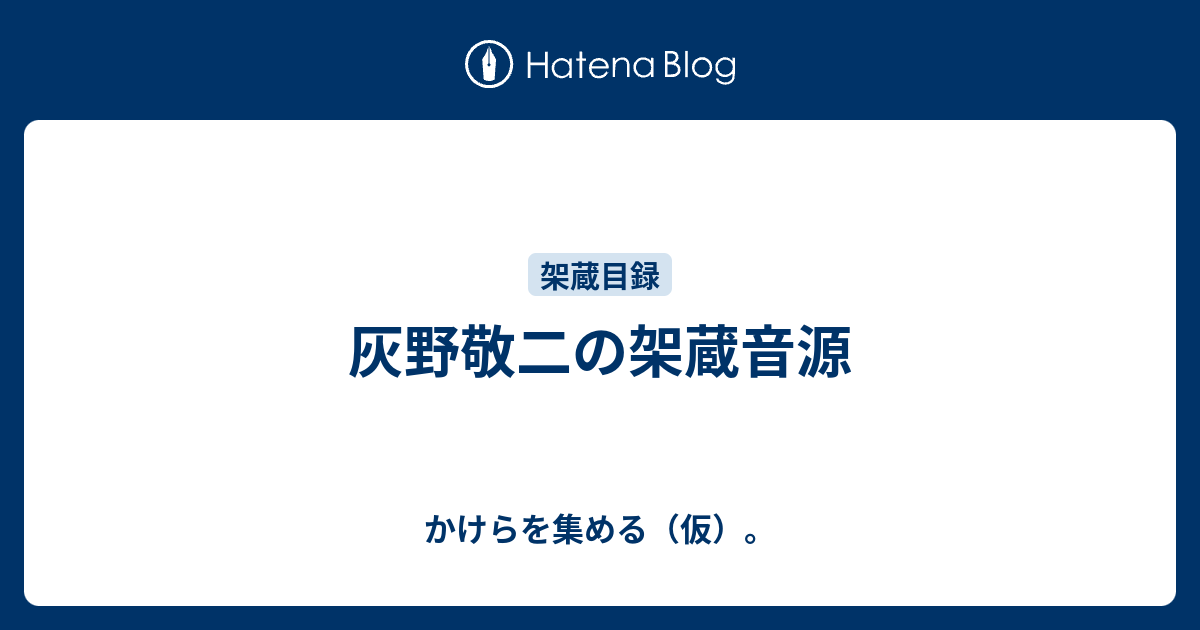 灰野敬二の架蔵音源 - かけらを集める（仮）。