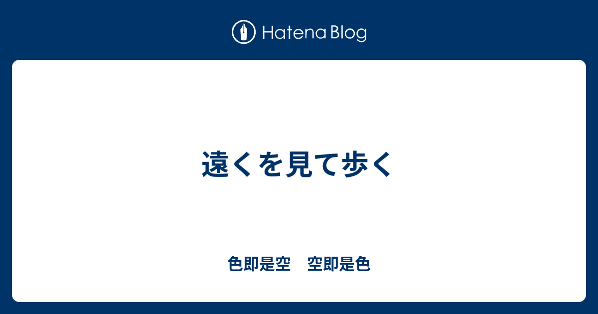 遠くを見て歩く - 色即是空 空即是色