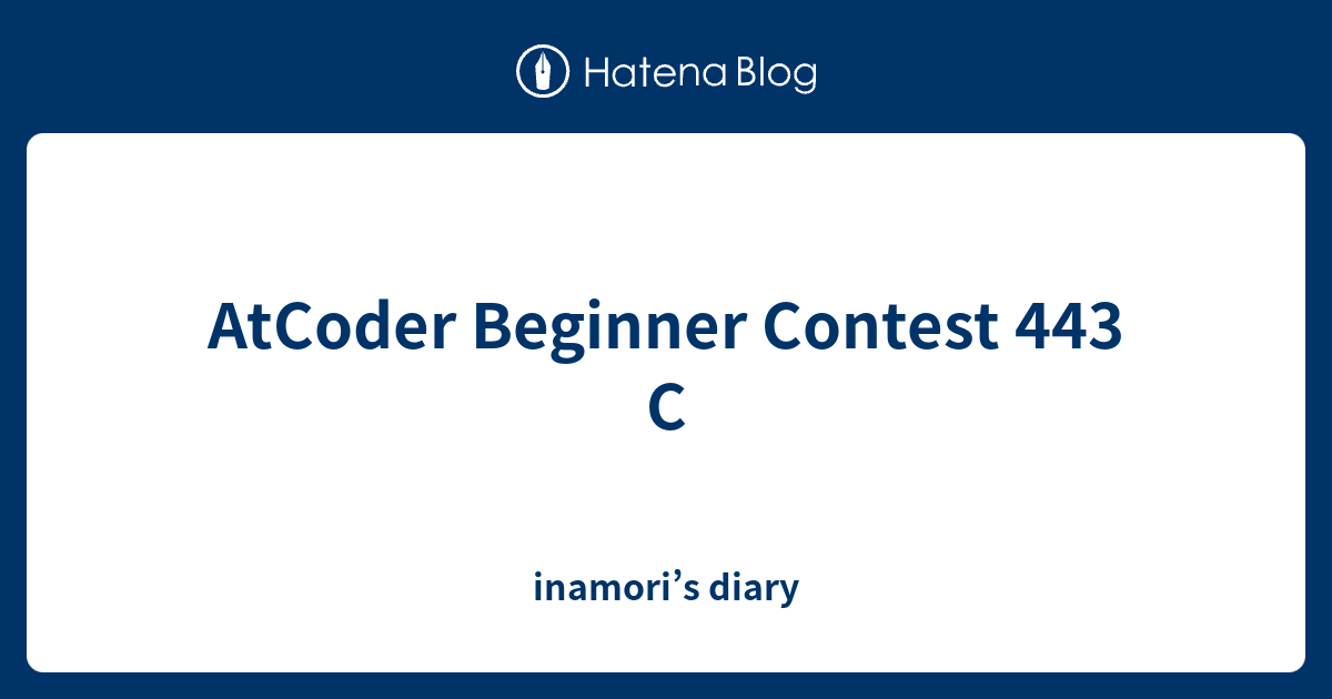 AtCoder Beginner Contest 443 C - inamori’s diary