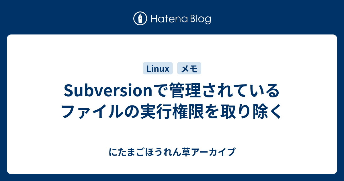 Subversionで管理されているファイルの実行権限を取り除く にたまごほうれん草アーカイブ