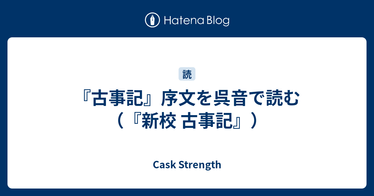 古事記』序文を呉音で読む（『新校 古事記』） - Cask Strength