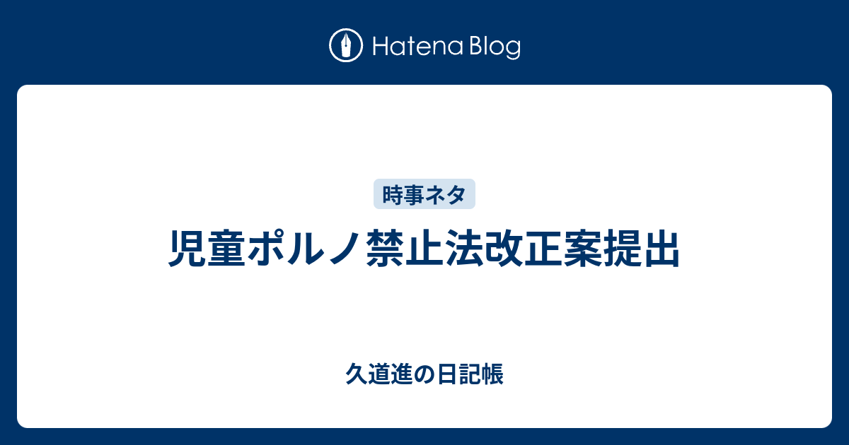 児童ポルノ禁止法改正案提出 久道進の日記帳