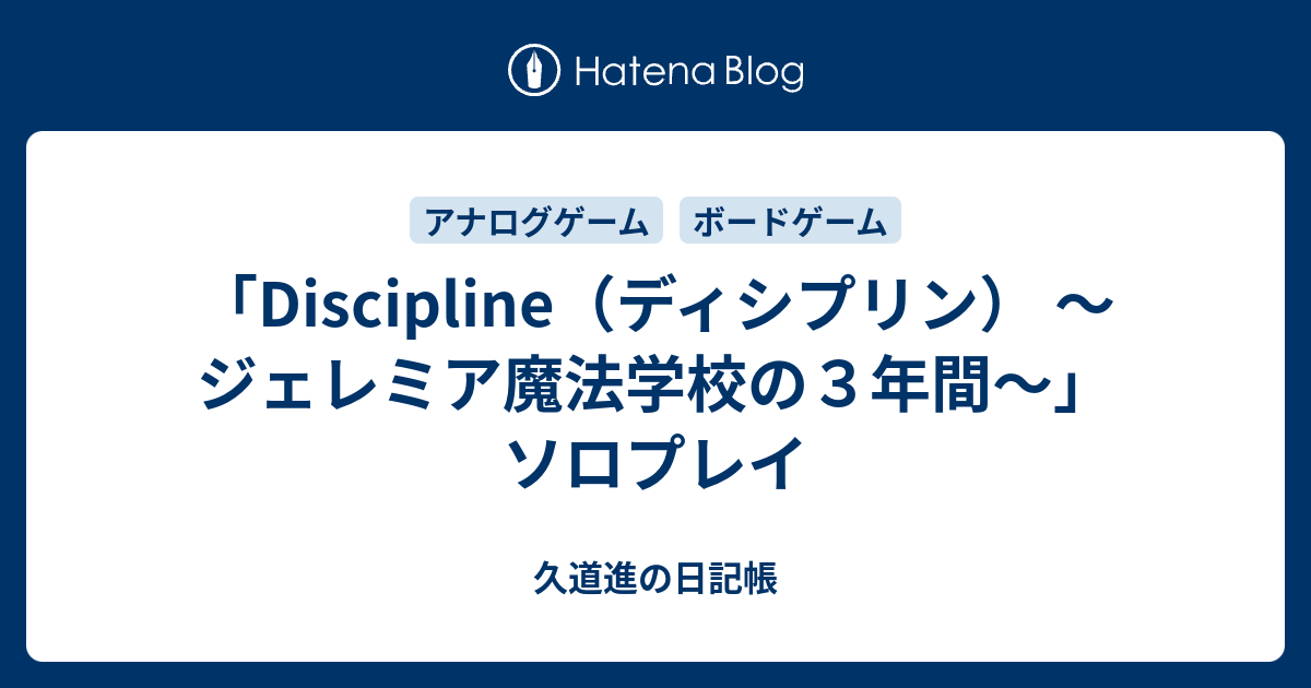 Discipline（ディシプリン） ～ジェレミア魔法学校の３年間～」ソロプレイ - 久道進の日記帳