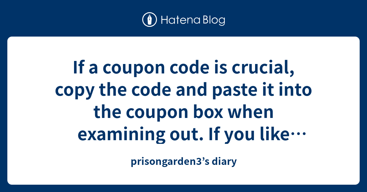 If a coupon code is crucial, copy the code and paste it into the coupon