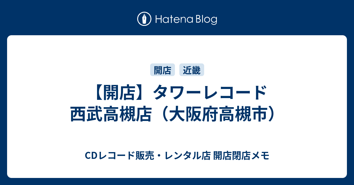 開店 タワーレコード 西武高槻店 大阪府高槻市 Cdレコード販売 レンタル店 開店閉店メモ