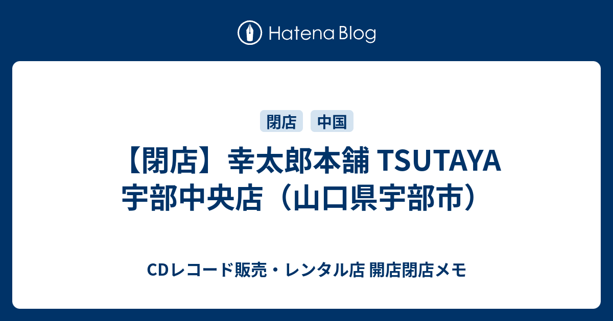 閉店 幸太郎本舗 Tsutaya 宇部中央店 山口県宇部市 Cdレコード販売 レンタル店 開店閉店メモ