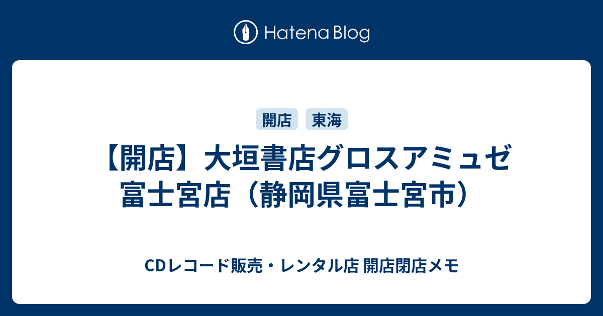 開店 大垣書店グロスアミュゼ 富士宮店 静岡県富士宮市 Cdレコード販売 レンタル店 開店閉店メモ