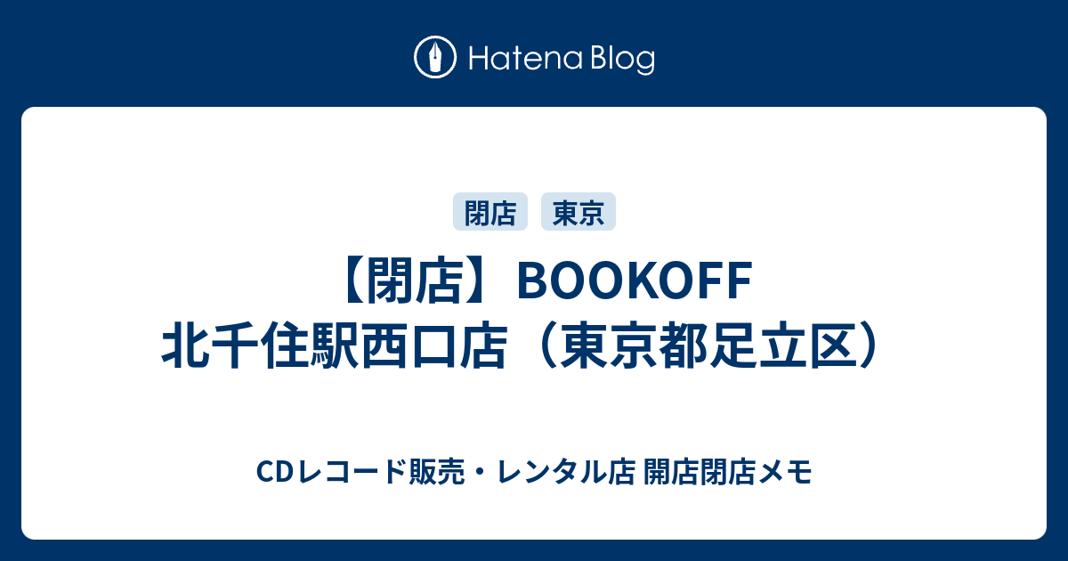 閉店 Bookoff 北千住駅西口店 東京都足立区 Cdレコード販売 レンタル店 開店閉店メモ