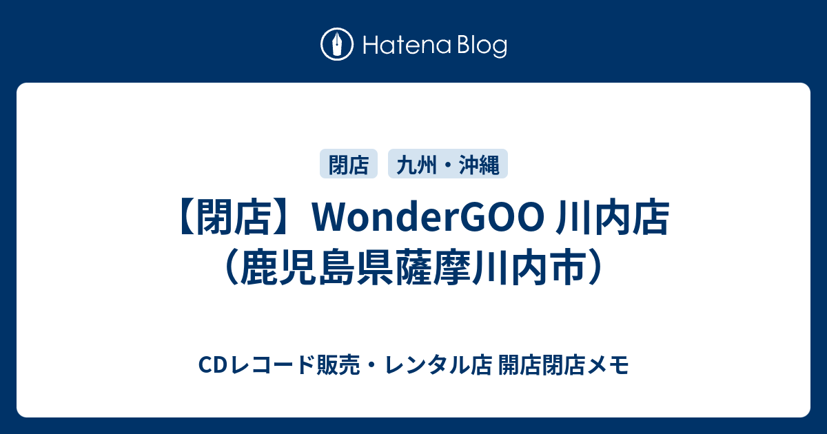 閉店 Wondergoo 川内店 鹿児島県薩摩川内市 Cdレコード販売 レンタル店 開店閉店メモ