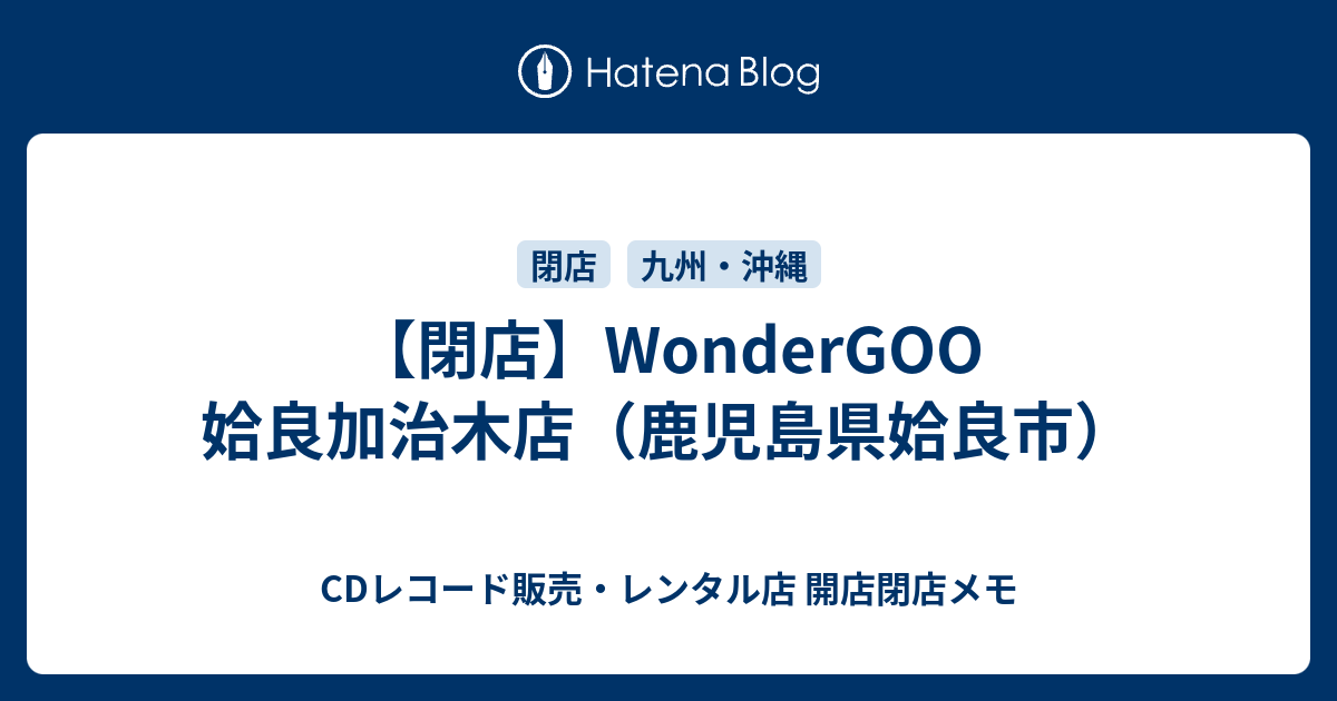 閉店 Wondergoo 姶良加治木店 鹿児島県姶良市 Cdレコード販売 レンタル店 開店閉店メモ