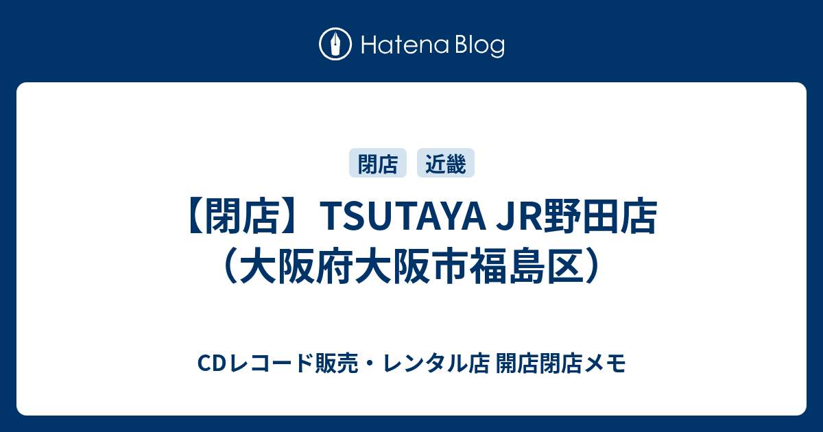 閉店 Tsutaya Jr野田店 大阪府大阪市福島区 Cdレコード販売 レンタル店 開店閉店メモ
