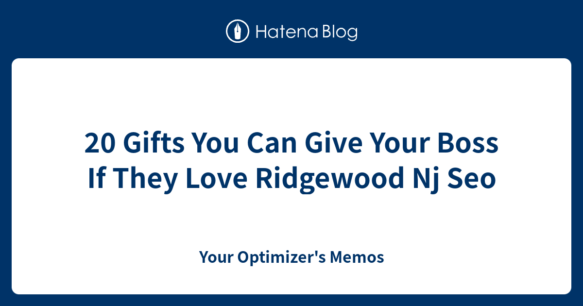 20 Gifts You Can Give Your Boss If They Love Ridgewood Nj Seo Your