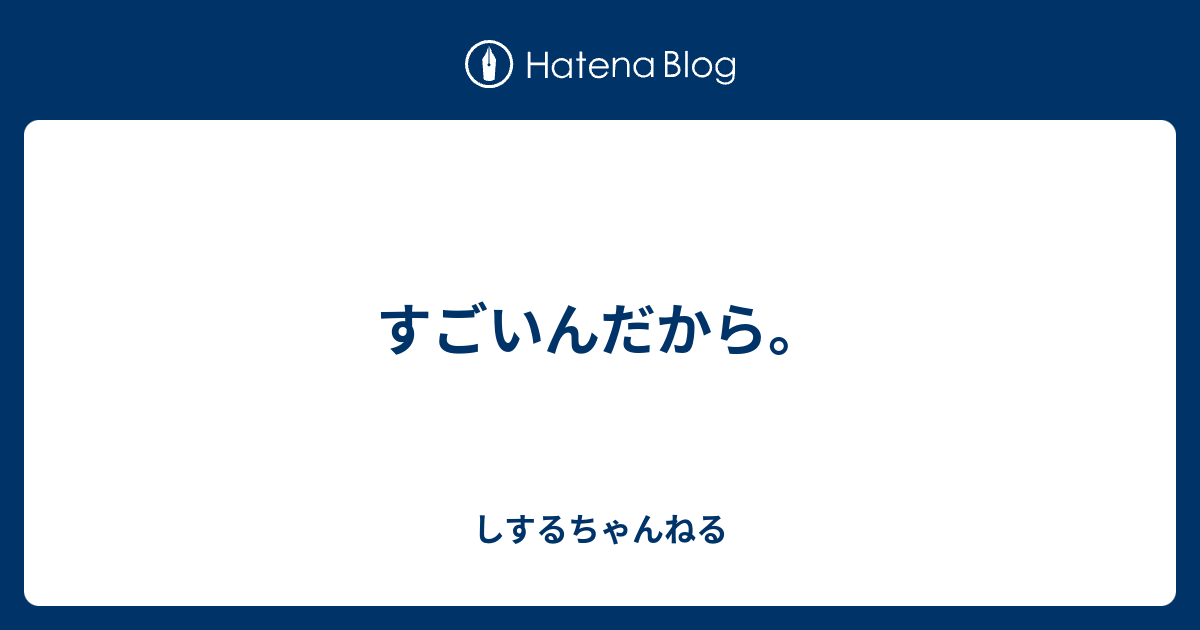 すごいんだから。 - しするちゃんねる