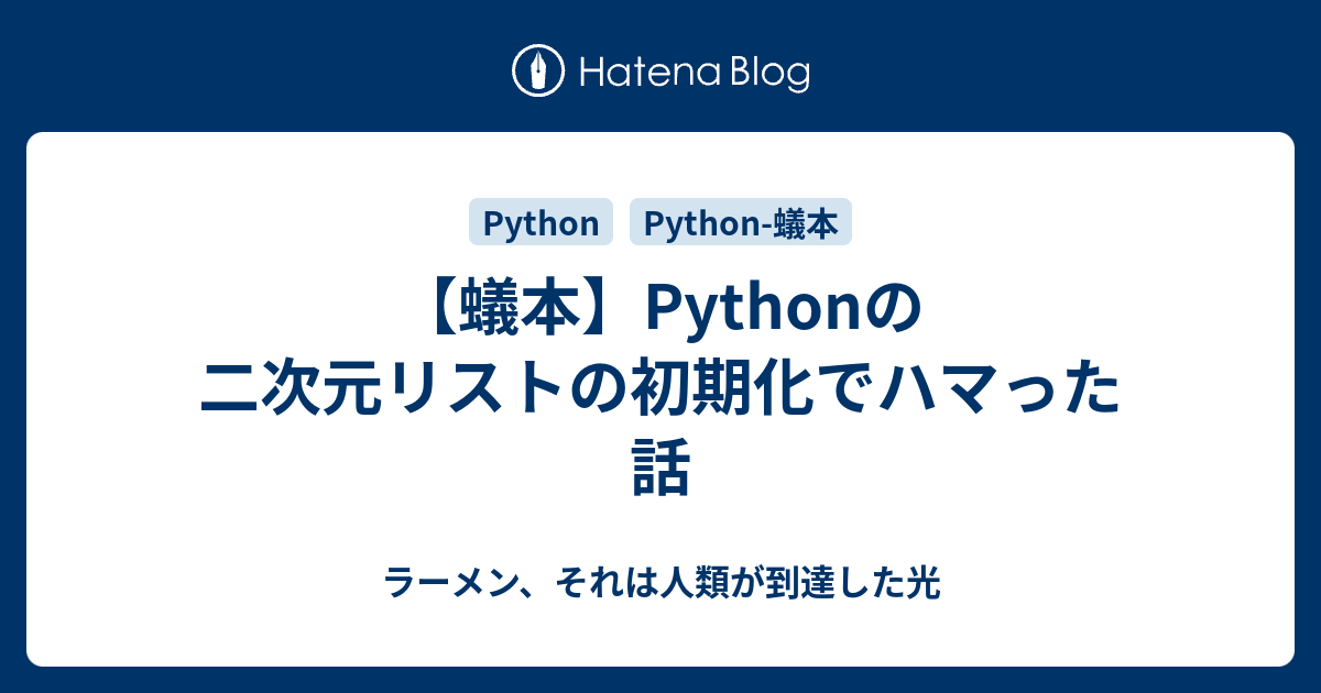 蟻本 Pythonの二次元リストの初期化でハマった話 ラーメン それは人類が到達した光