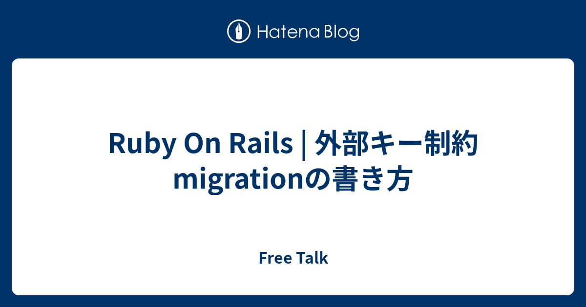 Ruby On Rails 外部キー制約 migrationの書き方 Free Talk