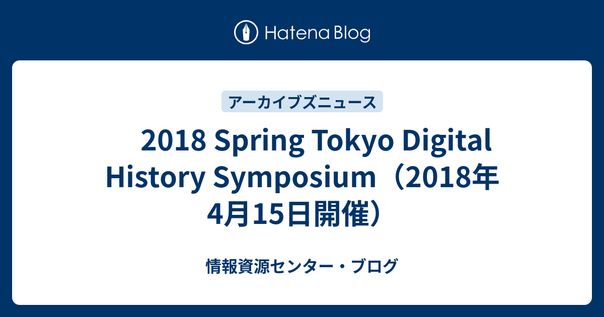 2018 Spring Tokyo Digital History Symposium（2018年4月15日開催） - 情報資源センター・ブログ