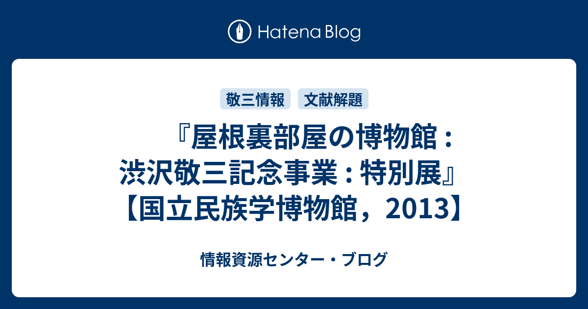 屋根裏部屋の博物館 : 渋沢敬三記念事業 : 特別展』 【国立民族学