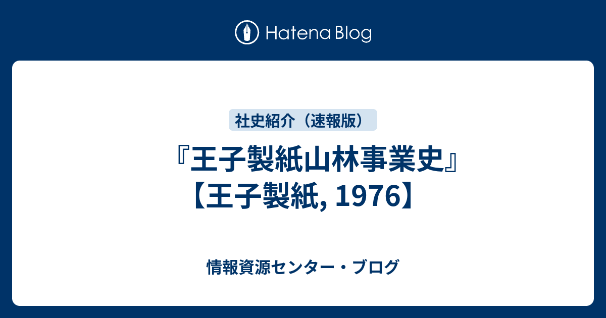 王子製紙山林事業史』 【王子製紙, 1976】 - 情報資源センター・ブログ