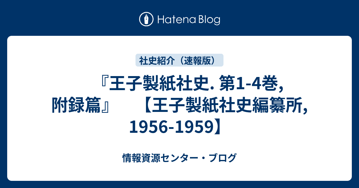 王子製紙社史. 第1-4巻, 附録篇』 【王子製紙社史編纂所, 1956-1959