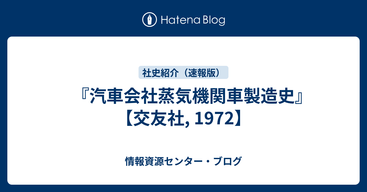 情報資源センター・ブログ  　『汽車会社蒸気機関車製造史』　【交友社, 1972】