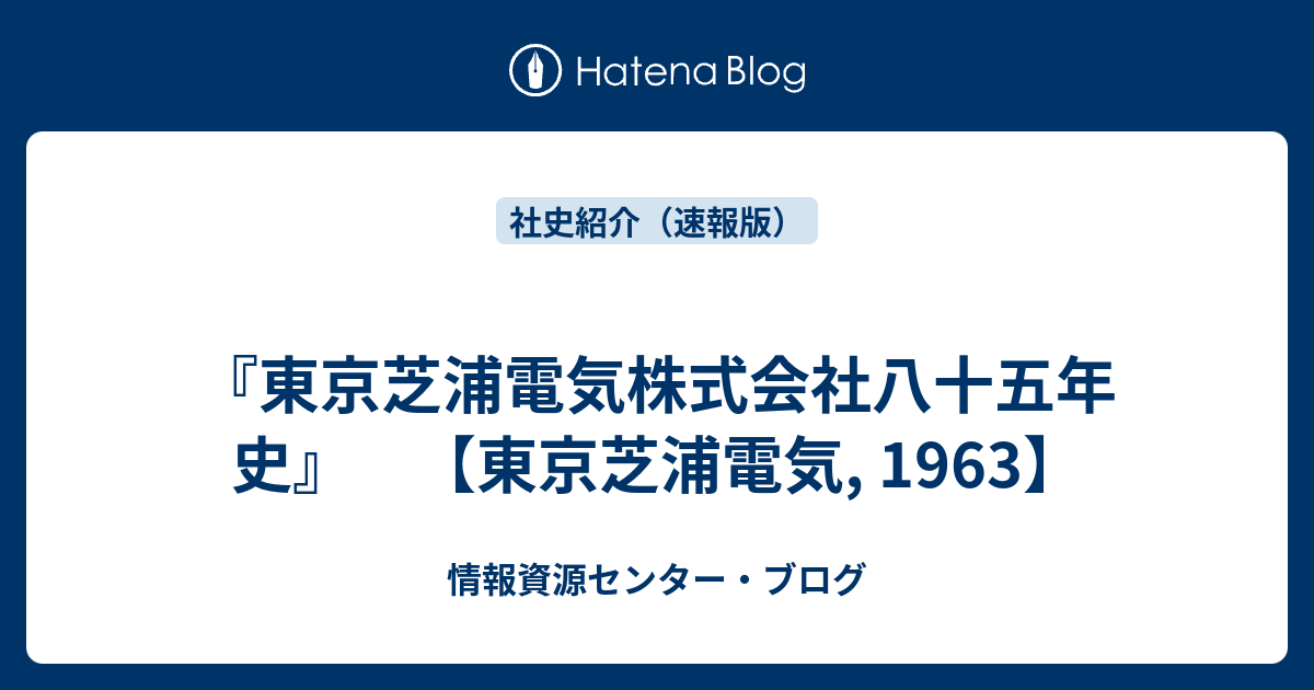 東京芝浦電気株式会社八十五年史 東京芝浦電気 1963 情報資源センター ブログ