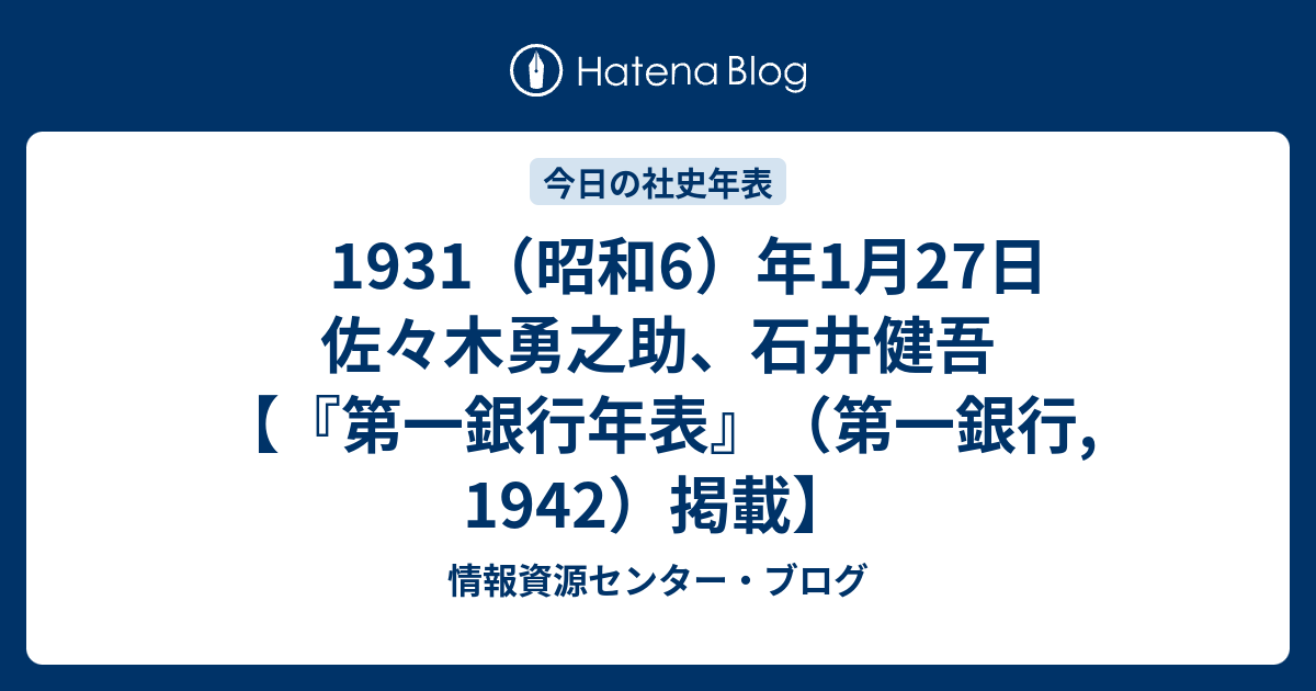 1931 昭和6 年1月27日 佐々木勇之助 石井健吾 第一銀行年表 第一銀行 1942 掲載 情報資源センター ブログ