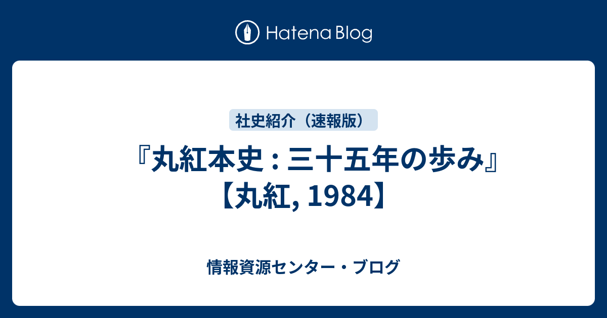 丸紅本史 : 三十五年の歩み』 【丸紅, 1984】 - 情報資源センター・ブログ