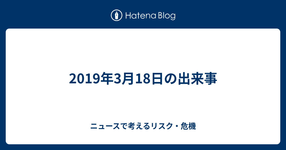 2019年3月18日の出来事 - ニュースで考えるリスク・危機