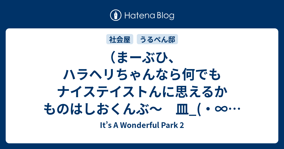 まーぶひ ハラヘリちゃんなら何でもナイステイストんに思えるかものはしおくんぶ 皿 ノ It S A Wonderful Park 2