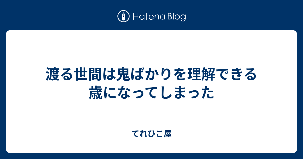 渡る世間は鬼ばかりを理解できる歳になってしまった てれひこ屋