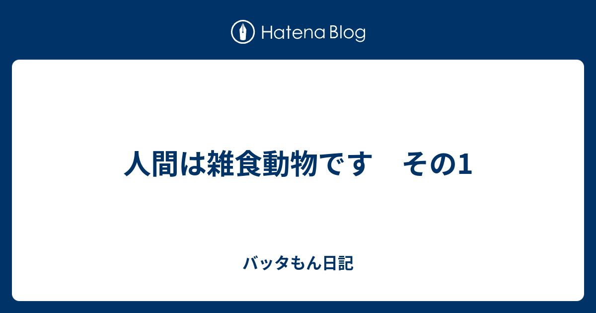 B 人間は雑食動物です その1 バッタもん日記