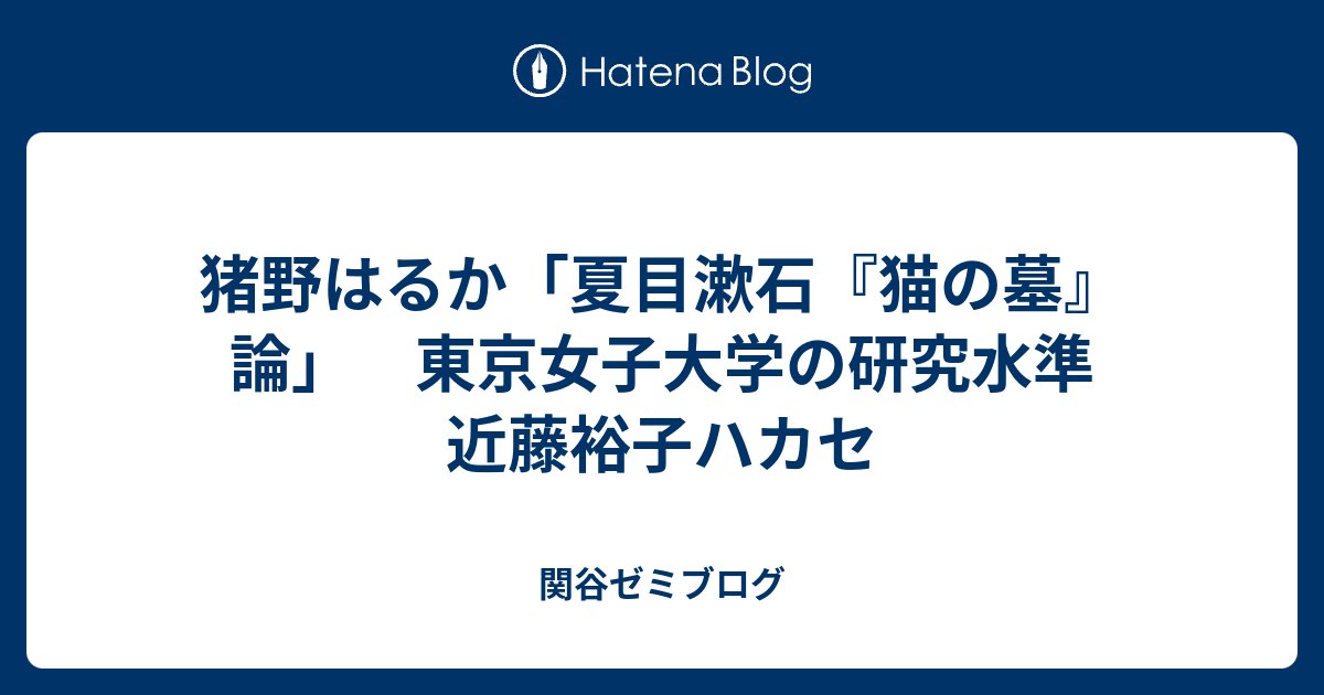 綾瀬はるか 夏目漱石 猫の墓 論 東京女子大学の研究水準 近藤裕子ハカセ 関谷ゼミブログ