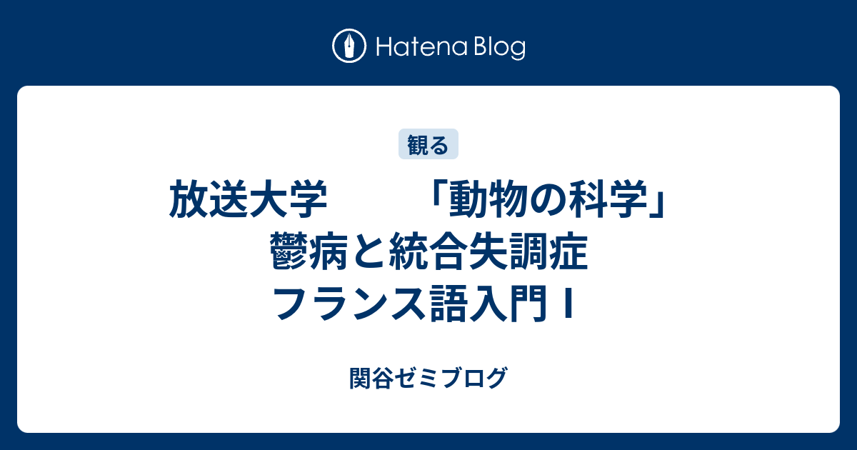 放送大学 動物の科学 鬱病と統合失調症 フランス語入門 関谷ゼミブログ