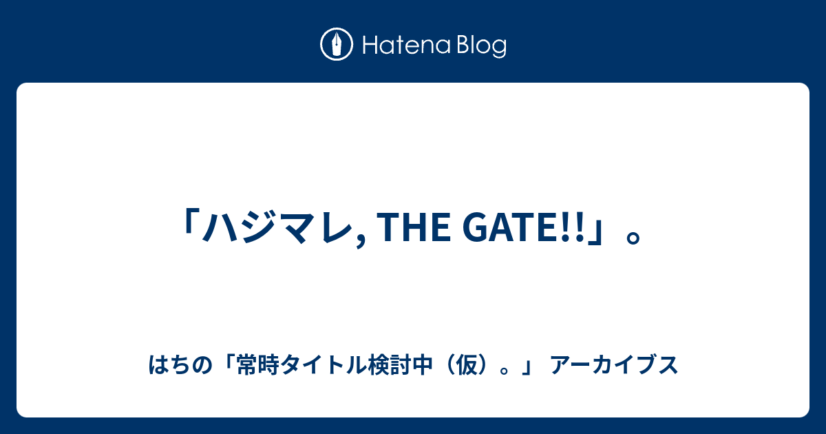 ハジマレ The Gate はちの 常時タイトル検討中 仮 アーカイブス