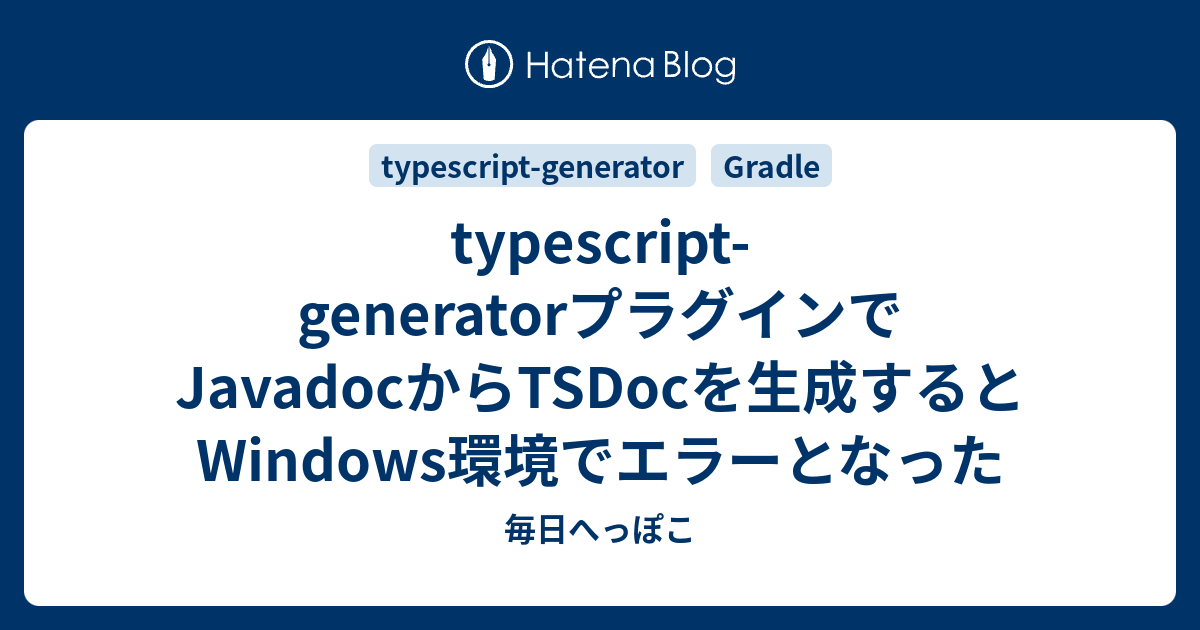 typescriptgeneratorプラグインでJavadocからTSDocを生成するとWindows環境でエラーとなった 毎日へっぽこ