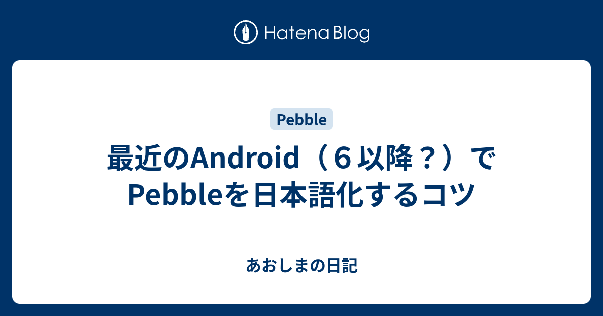 最近のandroid ６以降 でpebbleを日本語化するコツ あおしまの日記