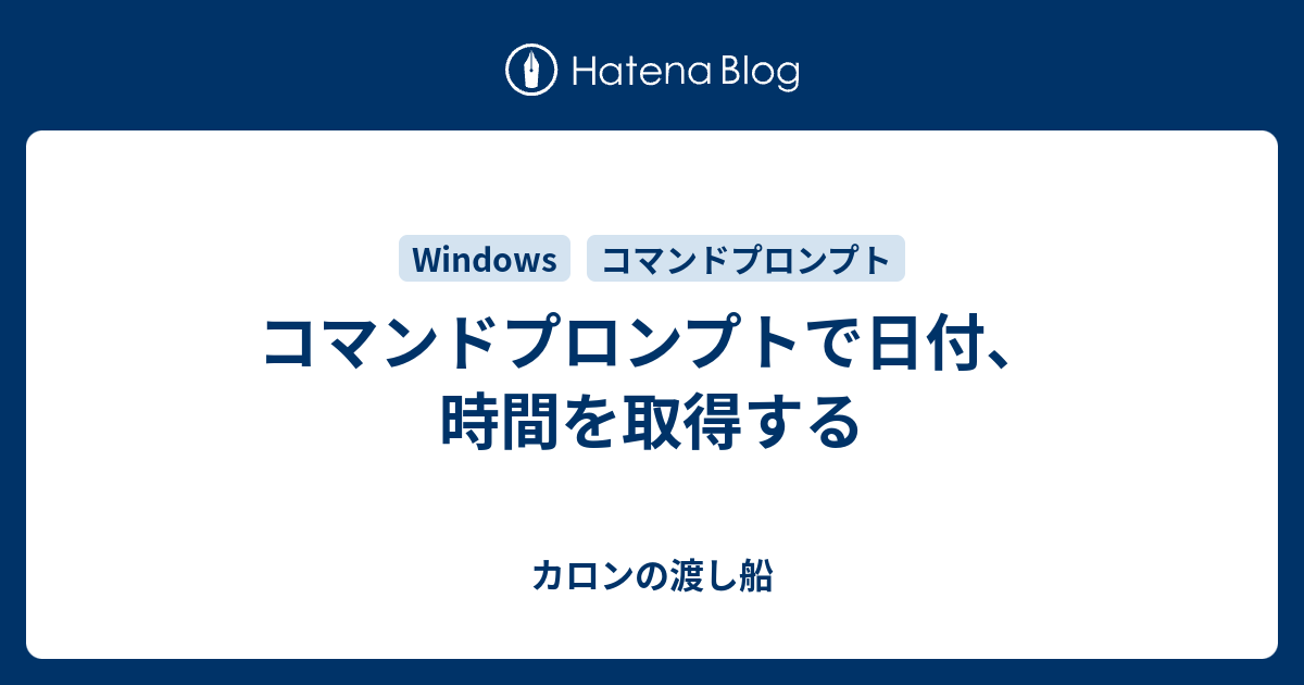 コマンドプロンプトで日付 時間を取得する カロンの渡し船