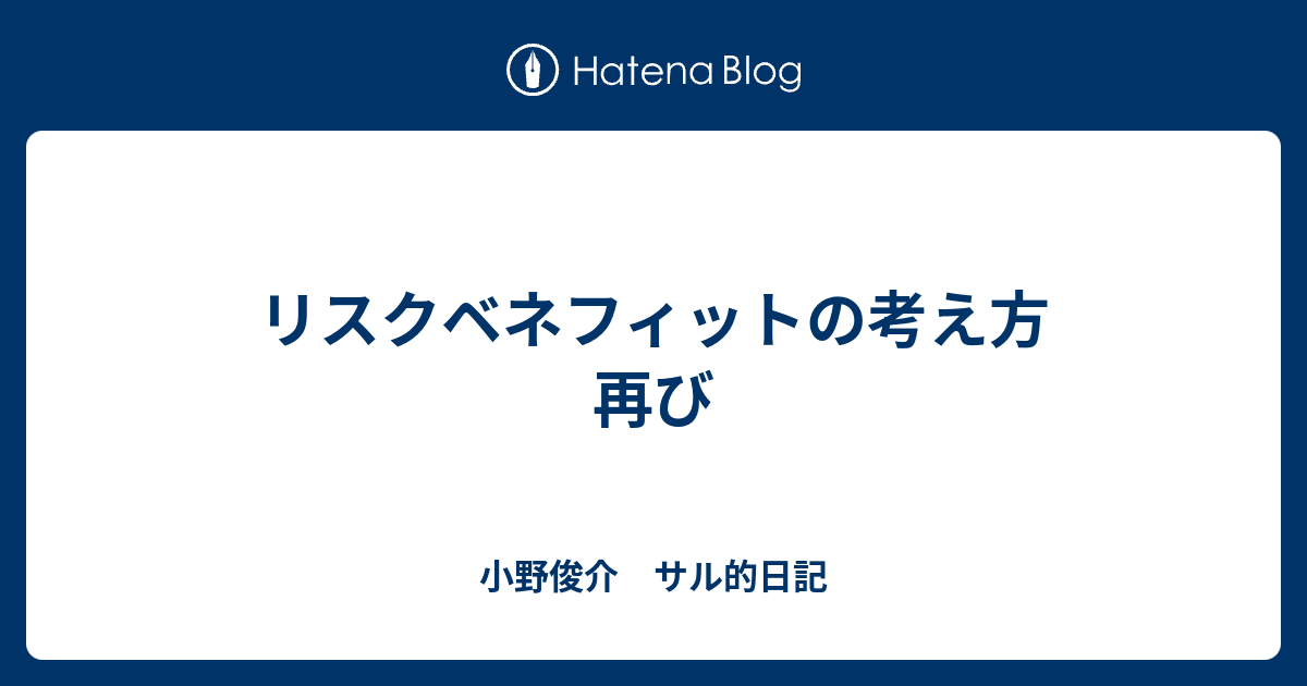 リスクベネフィットの考え方 再び 小野俊介 サル的日記