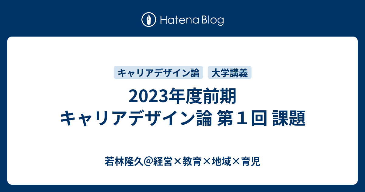 2023年度前期 キャリアデザイン論 第１回 課題 - 若林隆久＠経営×教育