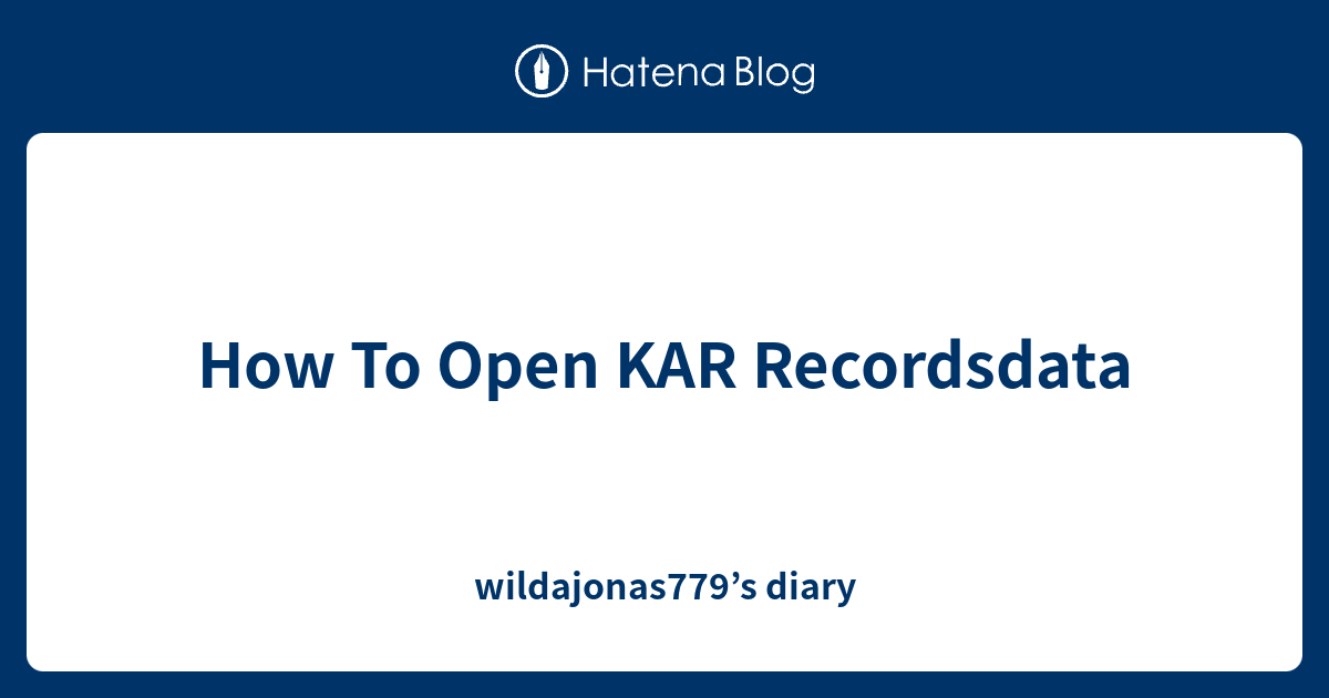 How To Open KAR Recordsdata - wildajonas779’s diary
