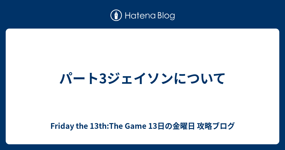 パート3ジェイソンについて Friday The 13th The Game 13日の金曜日 攻略ブログ