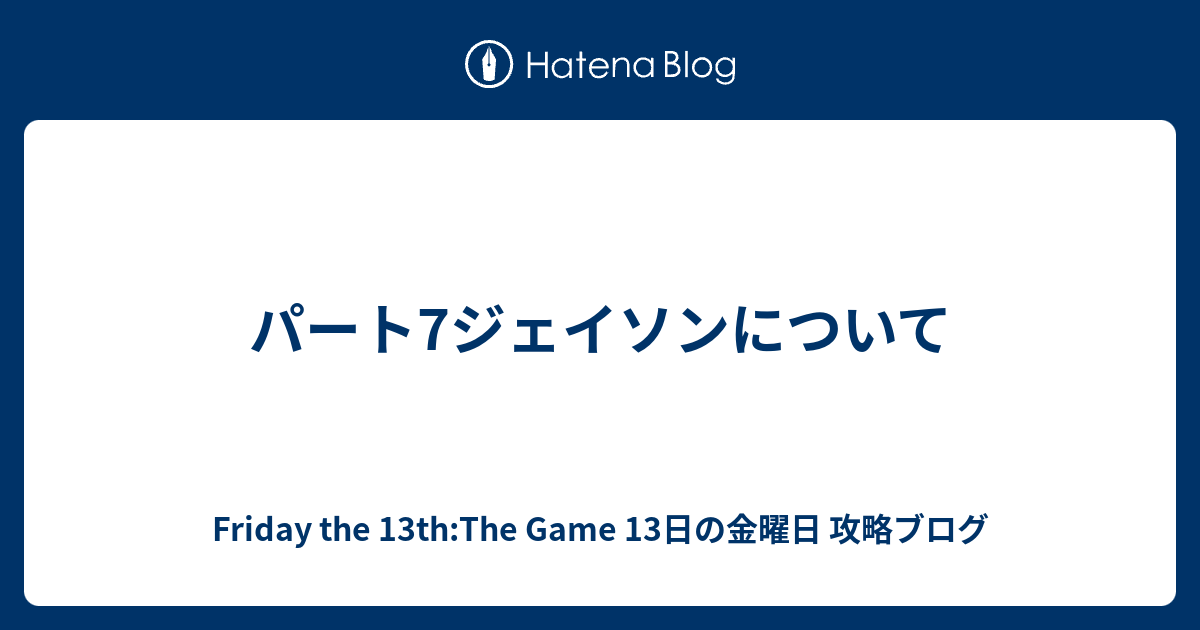 パート7ジェイソンについて Friday The 13th The Game 13日の金曜日 攻略ブログ