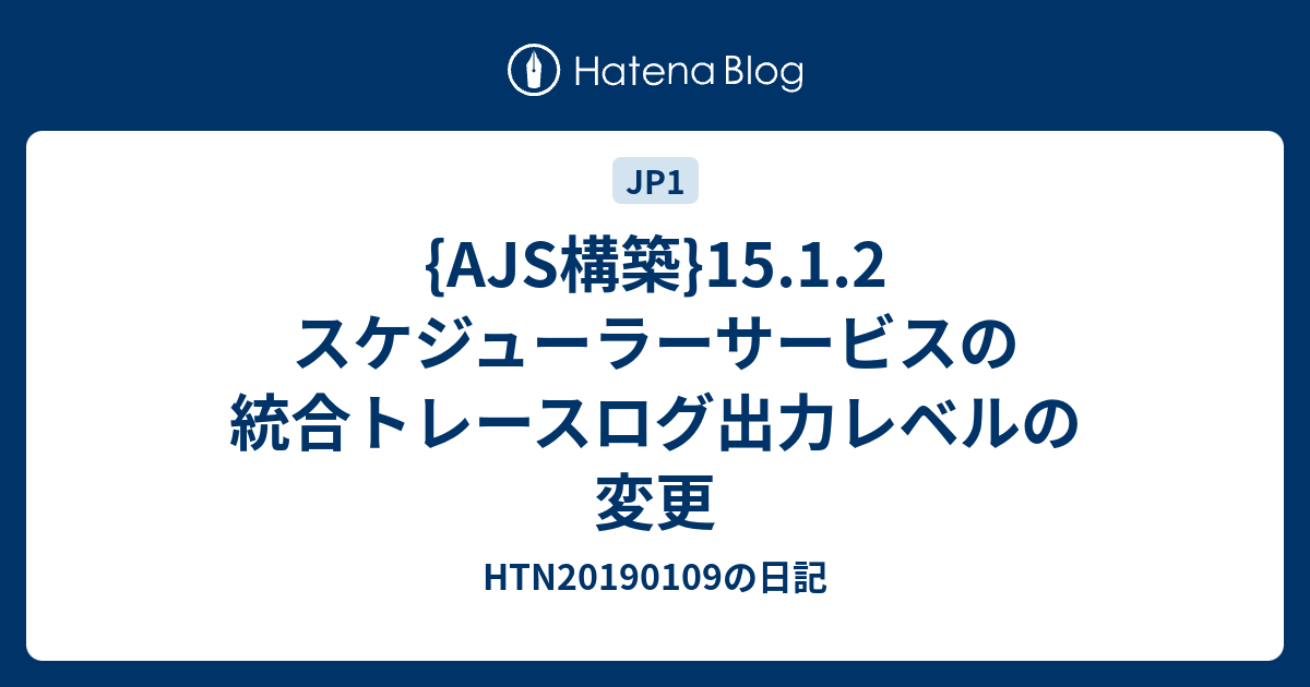 Ajs構築 15 1 2 スケジューラーサービスの統合トレースログ出力レベルの変更 Htn20190109の日記