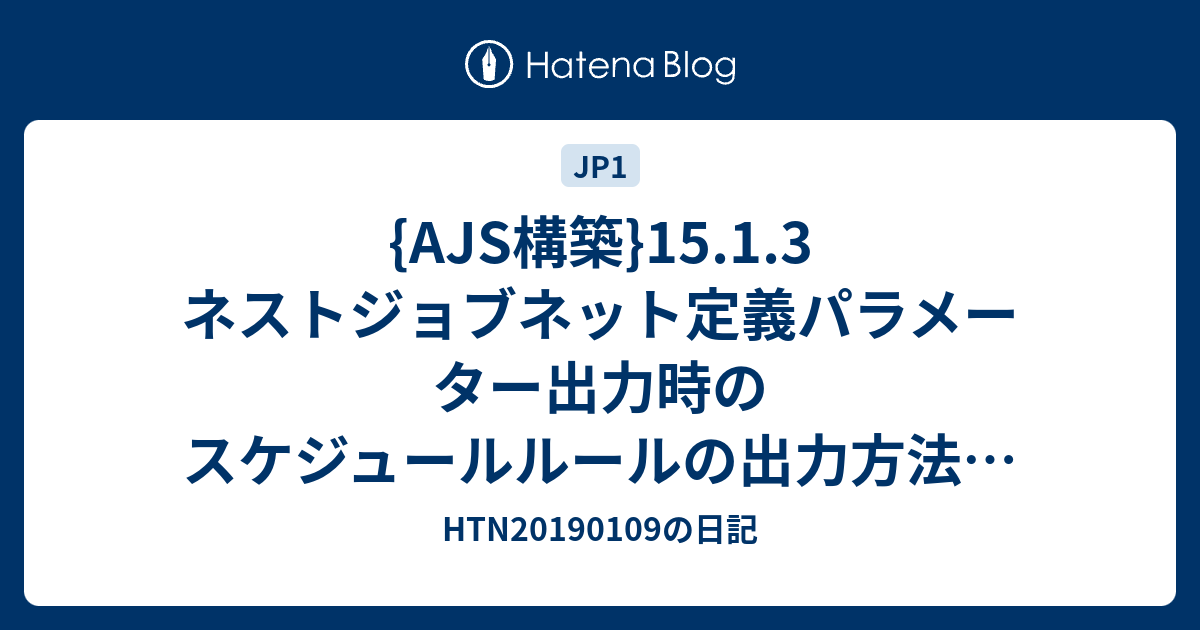 Ajs構築 15 1 3 ネストジョブネット定義パラメーター出力時のスケジュールルールの出力方法の変更 Htn20190109の日記