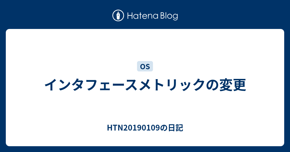 インタフェースメトリックの変更 - HTN20190109の日記