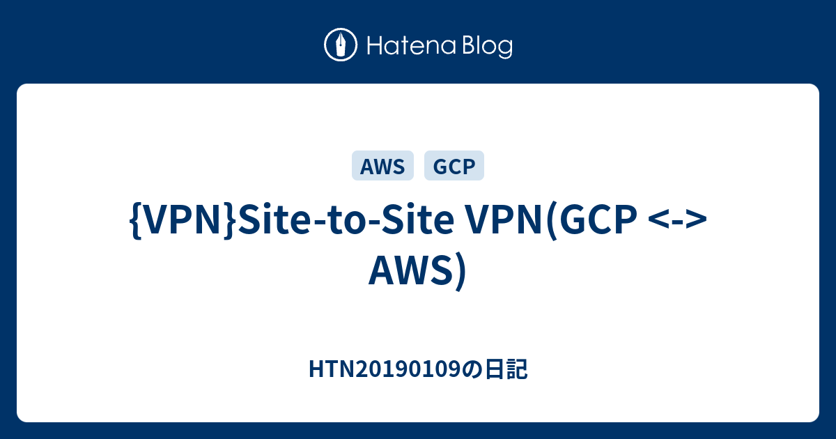 {VPN}SitetoSite VPN(GCP AWS) HTN20190109の日記