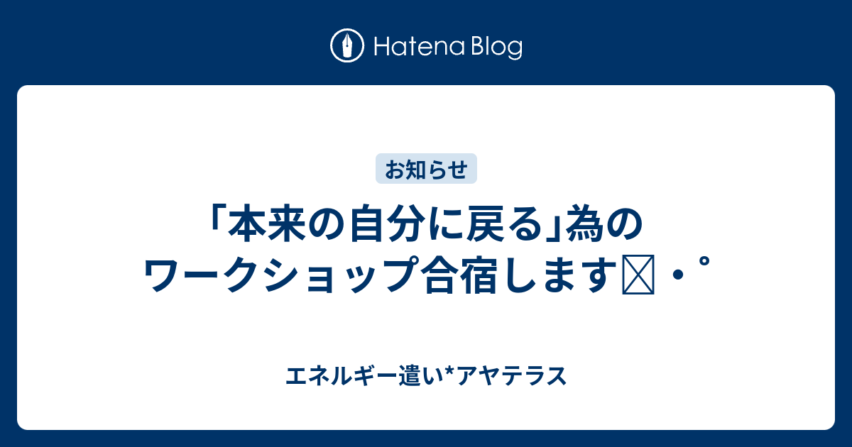 本来の自分に戻る 為のワークショップ合宿します エネルギー遣い アヤテラス