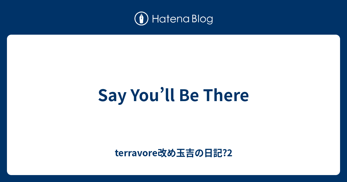 Say You Ll Be There Terravore改め玉吉の日記 2