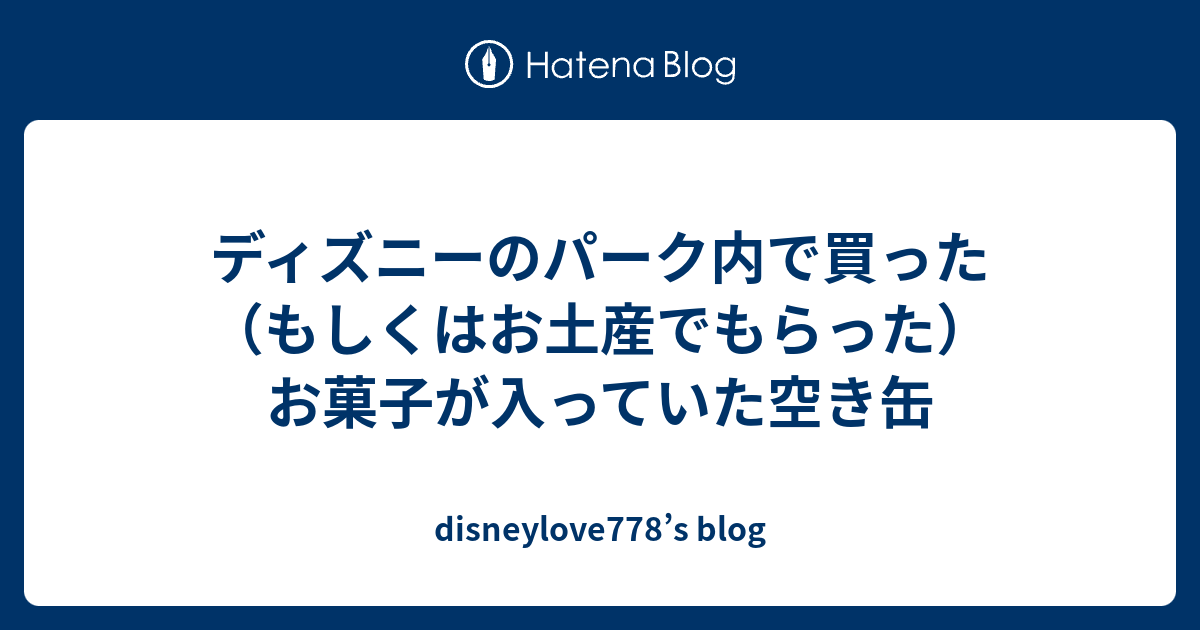 ディズニーのパーク内で買った もしくはお土産でもらった お菓子が入っていた空き缶 Disneylove778 S Blog