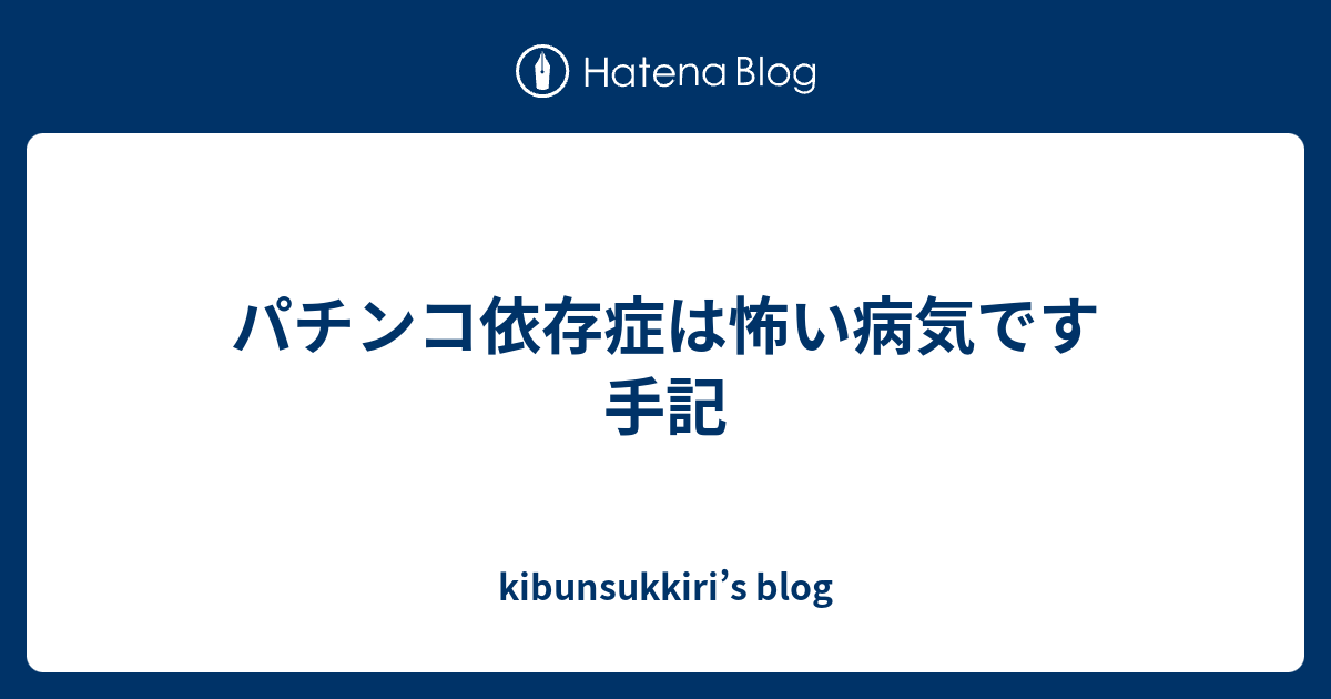 パチンコ依存症は怖い病気です 手記 Kibunsukkiri S Blog